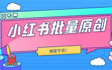 小红书快速批量生产原创内容攻略＋卖号变现月入1万！