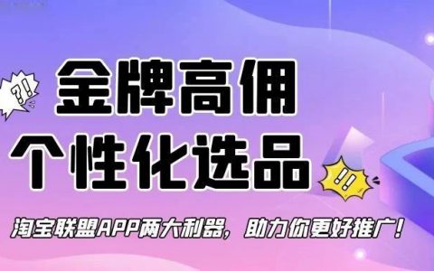 联盟APP首页再次改版，个性化选品和金牌高佣来了，速查收！