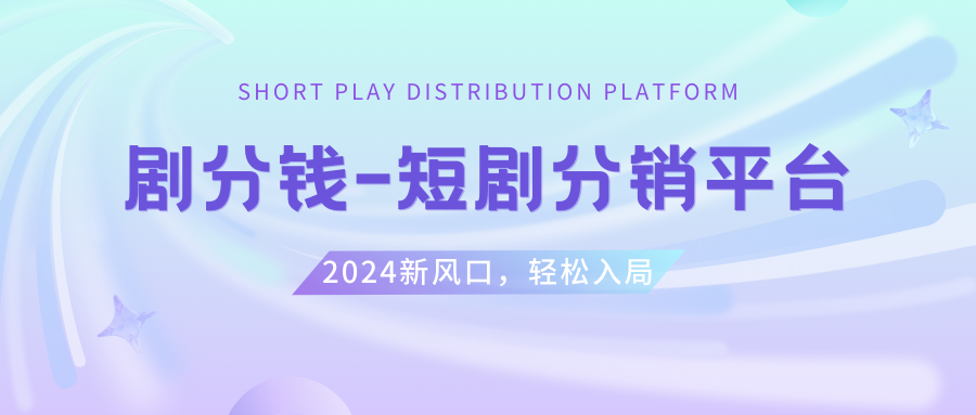 【剧分钱】2024短剧CPS推广项目,提供5000部短剧授权视频可挂载,寻达人/分销代理/副业导师合作一起赚钱