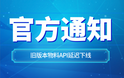 【重要通知】旧版本物料类API延迟下线通知