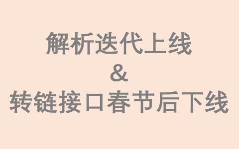【重要通知】解析迭代上线&转链接口春节后下线