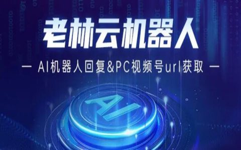 效率神器再升级！老林云机器人更新AI机器人回复&PC视频号url获取模块