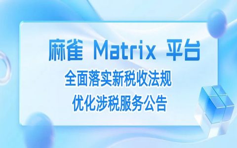麻雀 Matrix 平台：全面落实新税收法规 优化涉税服务公告