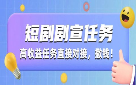 短剧宣发正疯狂 “撒钱”！高收益任务直接对接，入局指南来了