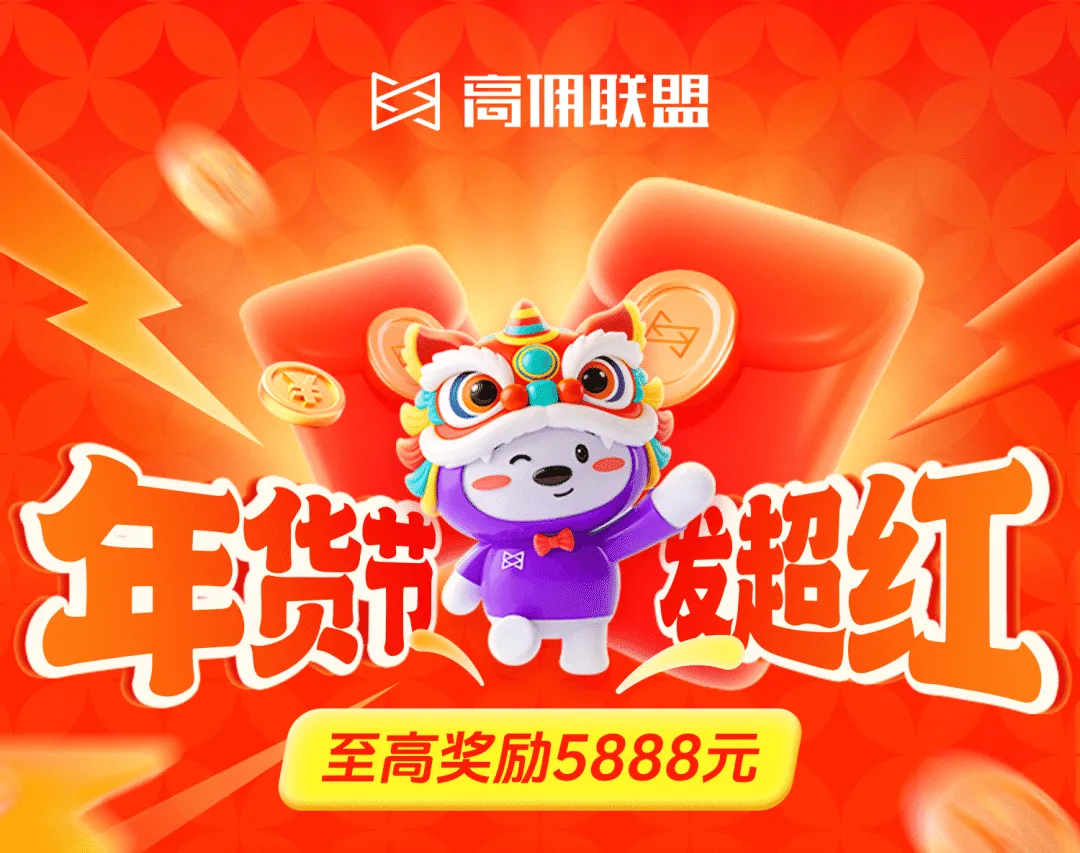年货节福利翻倍！高佣联盟两大活动齐发，至高赢5888元现金！
